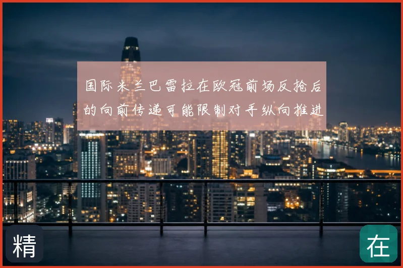 国际米兰巴雷拉在欧冠前场反抢后的向前传递可能限制对手纵向推进