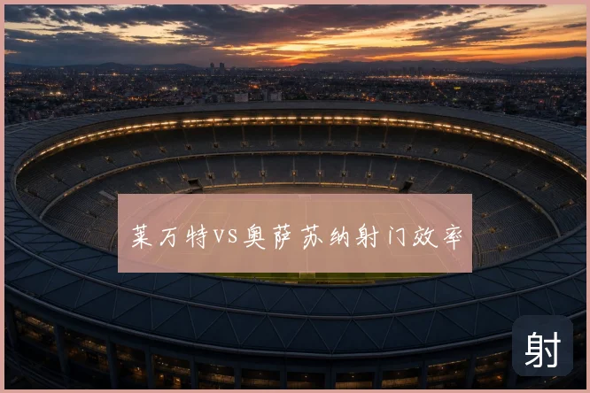 莱万特vs奥萨苏纳射门效率