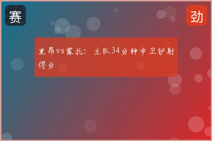 里昂vs蒙扎：主队34分钟中卫铲射得分