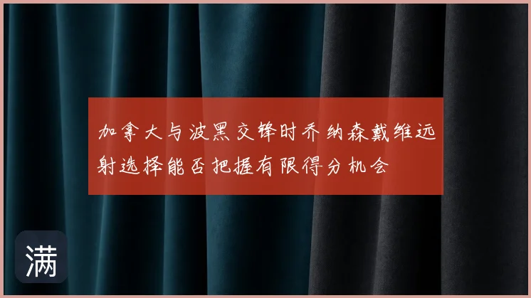 加拿大与波黑交锋时乔纳森戴维远射选择能否把握有限得分机会